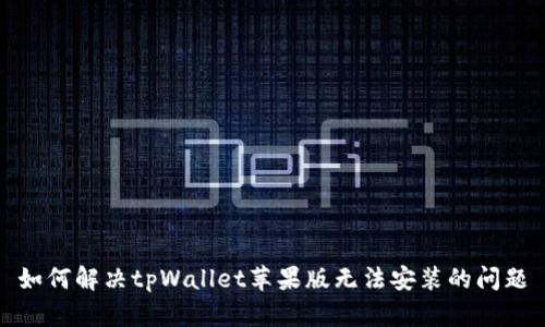 如何解决tpWallet苹果版无法安装的问题