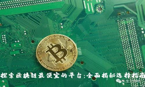 探索区块链最便宜的平台：全面揭秘选择指南