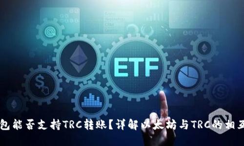 以太坊钱包能否支持TRC转账？详解以太坊与TRC的相互转账关系