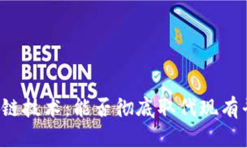 区块链技术：能否彻底取代现有平台？