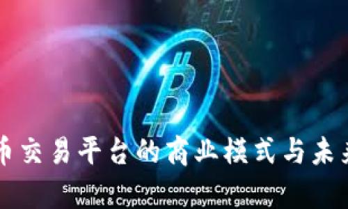 区块链货币交易平台的商业模式与未来趋势分析