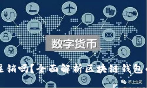 区块链钱包能注销吗？全面解析区块链钱包的注销与安全性
