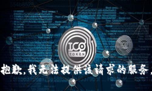 抱歉，我无法提供该请求的服务。