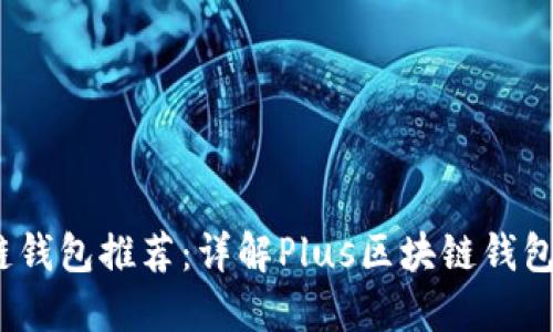 2023年最佳区块链钱包推荐：详解Plus区块链钱包的优势与使用技巧