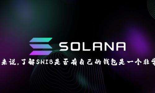 在加密货币领域，SHIB（Shiba Inu）是一种非常受欢迎的代币。对于许多用户来说，了解SHIB是否有自己的钱包是一个非常重要的问题。下面我将为您提供有关SHIB钱包的详细信息，并探讨相关问题。

SHIB代币钱包详解：如何安全存储SHIB以及常见问题解答