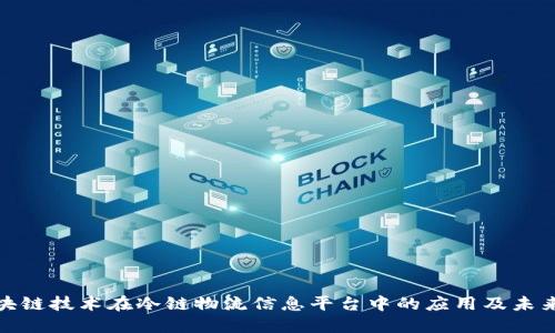 : 区块链技术在冷链物流信息平台中的应用及未来发展