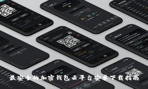 最安全的加密钱包云平台安卓下载指南