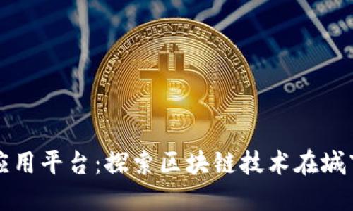 都江堰区块链应用平台：探索区块链技术在城市建设中的应用