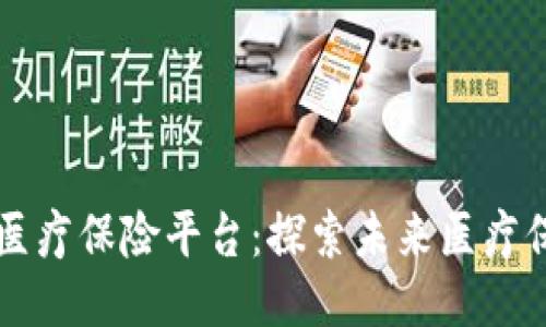 中国区块链医疗保险平台：探索未来医疗保险的新模式