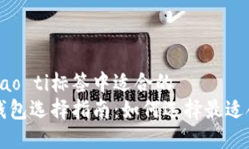 biao ti/biao ti标签中适合的  
数字加密钱包选择指南：如何选择最适合你的卡片