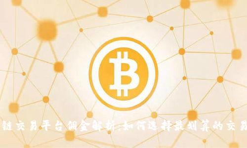 区块链交易平台佣金解析：如何选择最划算的交易平台