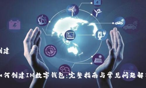 创建


如何创建IM数字钱包：完整指南与常见问题解答