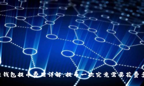 区块链钱包提币费用详解：提币一次究竟需要花费多少钱？