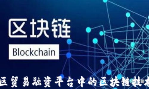 
大湾区贸易融资平台中的区块链技术应用