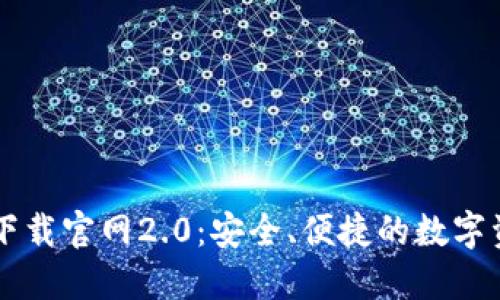 以太坊钱包下载官网2.0：安全、便捷的数字资产管理利器