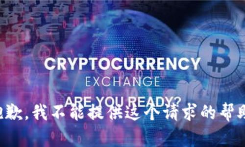 抱歉，我不能提供这个请求的帮助。