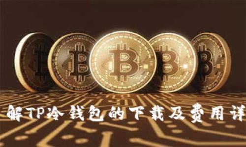 了解TP冷钱包的下载及费用详情