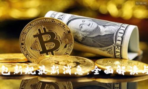 区块链钱包新规最新消息：全面解读与未来展望
