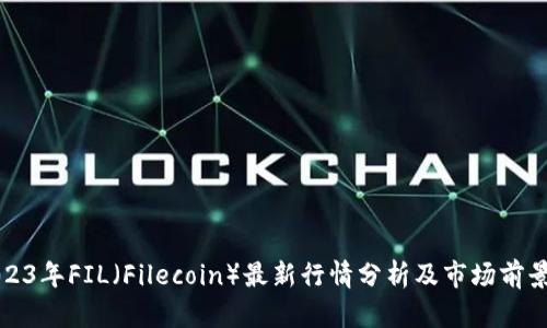 : 2023年FIL（Filecoin）最新行情分析及市场前景展望