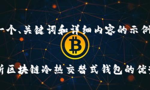 以下是一个、关键词和详细内容的示例：


深入解析区块链冷热交替式钱包的优势与应用