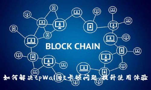 如何解决tpWallet卡顿问题，提升使用体验