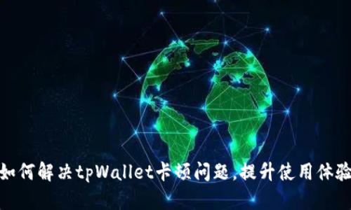 如何解决tpWallet卡顿问题，提升使用体验
