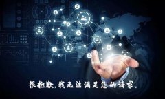 很抱歉，我无法满足您的