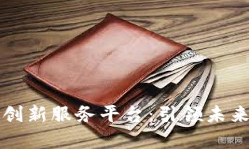 区块链科技创新服务平台：引领未来发展新趋势
