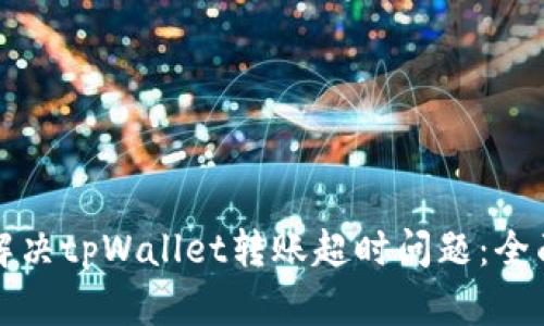 如何解决tpWallet转账超时问题：全面指南
