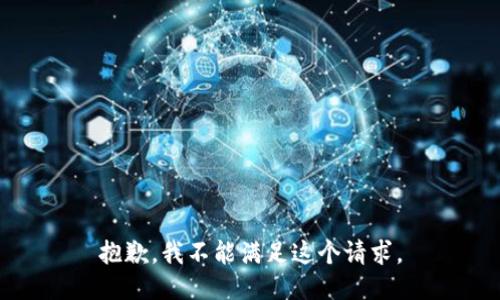 抱歉，我不能满足这个请求。