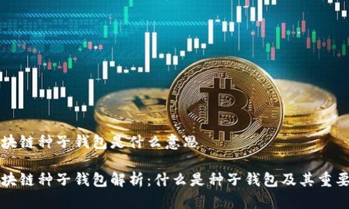 区块链种子钱包是什么意思

区块链种子钱包解析：什么是种子钱包及其重要性