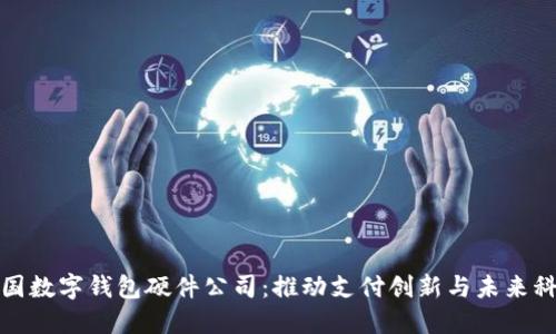 中国数字钱包硬件公司：推动支付创新与未来科技