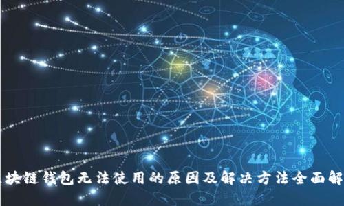 区块链钱包无法使用的原因及解决方法全面解析