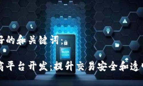 以下是您的友好的和关键词：

广州区块链电商平台开发：提升交易安全和透明度的解决方案