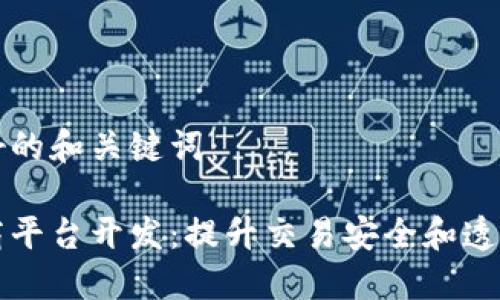 以下是您的友好的和关键词：

广州区块链电商平台开发：提升交易安全和透明度的解决方案