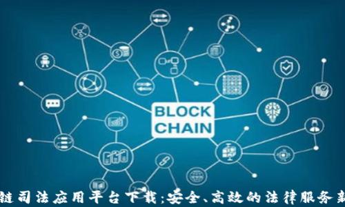 
区块链司法应用平台下载：安全、高效的法律服务新模式