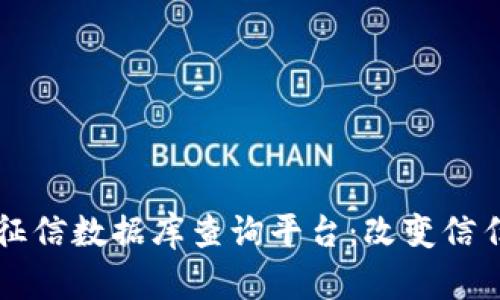 区块链征信数据库查询平台：改变信任的未来