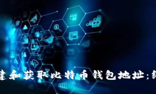 如何创建和获取比特币钱包地址：终极指南
